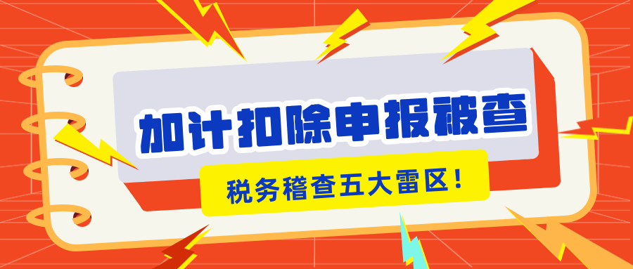 加計(jì)扣除申報(bào)被查？稅務(wù)稽查的5大“高危雷區(qū)”你知道嗎？